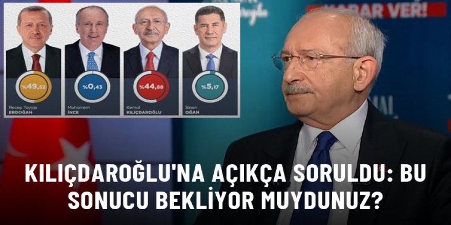 Kılıçdaroğlu'na canlı yayında soruldu: Seçimden bu sonucu bekliyor muydunuz?