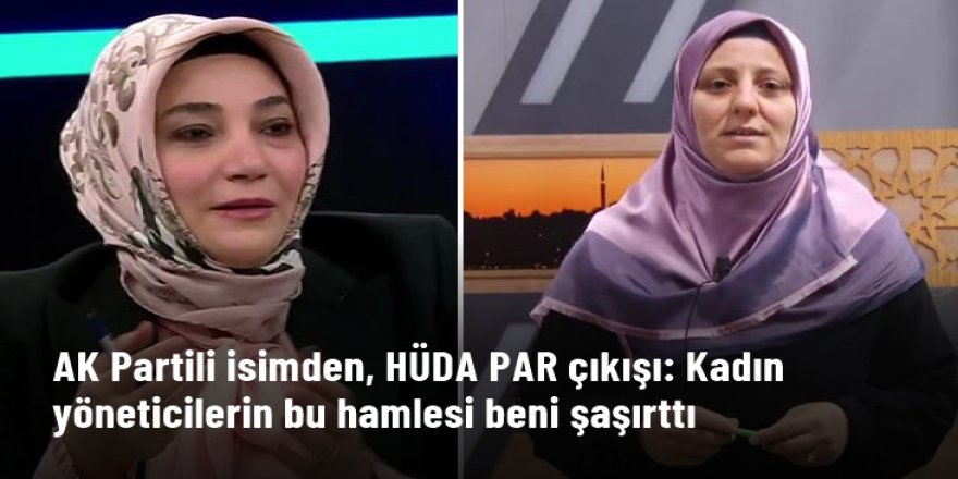 AK Parti Siyasi ve Hukuk İşler Başkan Yardımcısı Alkış: HÜDA PAR'ın kadın yöneticileri ekrana çıkartması şaşırttı