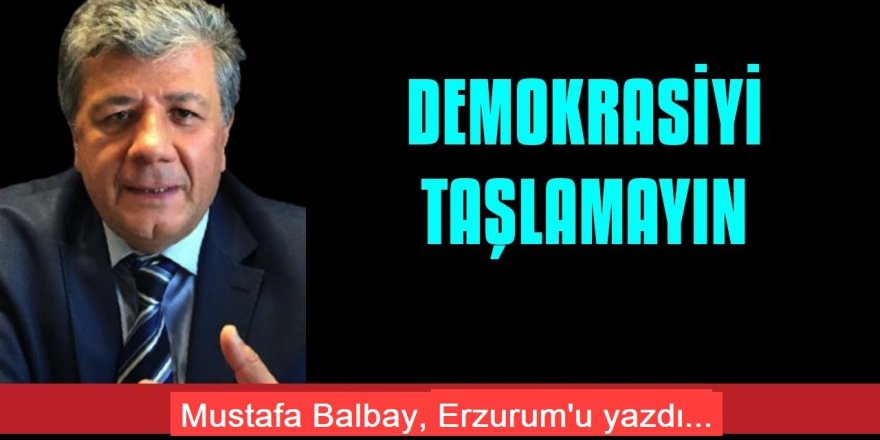 Balbay, Erzurum'u yazdı: Demokrasiyi taşlamayın