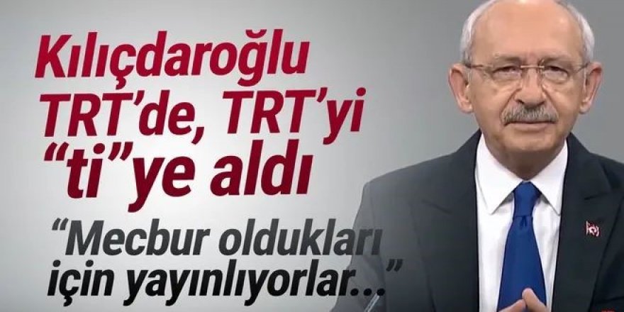 Kılıçdaroğlu TRT'de TRT'yi ''ti''ye aldı