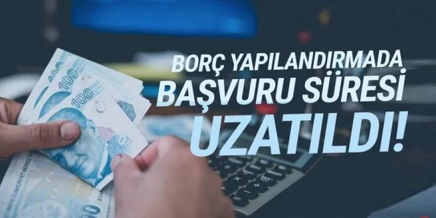 Borç yapılandırmada başvuru süresi uzatıldı