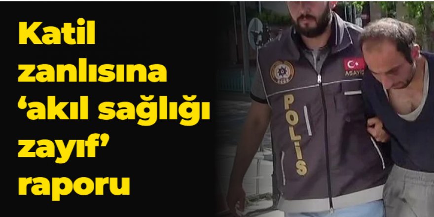 Erzurum'da Katil zanlısına 'akıl sağlığı zayıf' raporu
