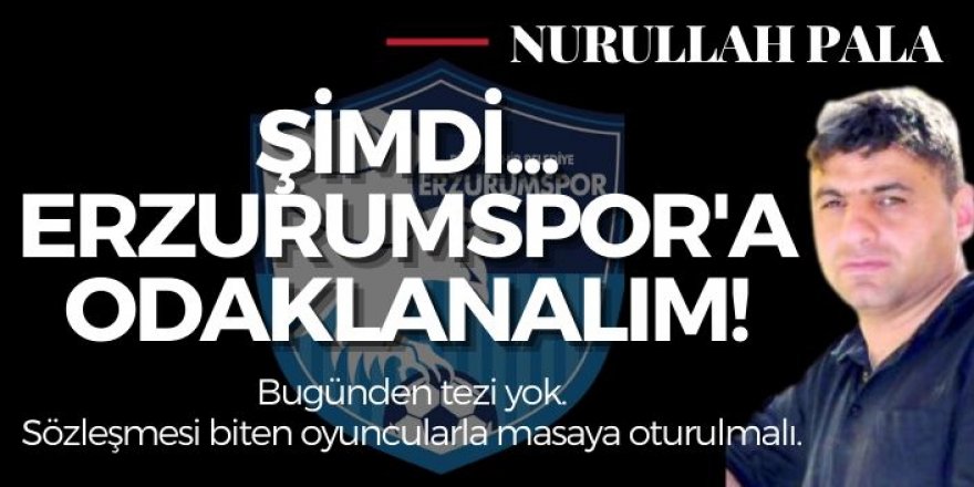 Şimdi Erzurumspor'a odaklanalım