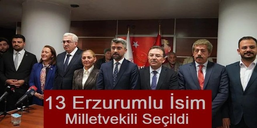 13 Erzurumlu isim Milletvekili seçildi