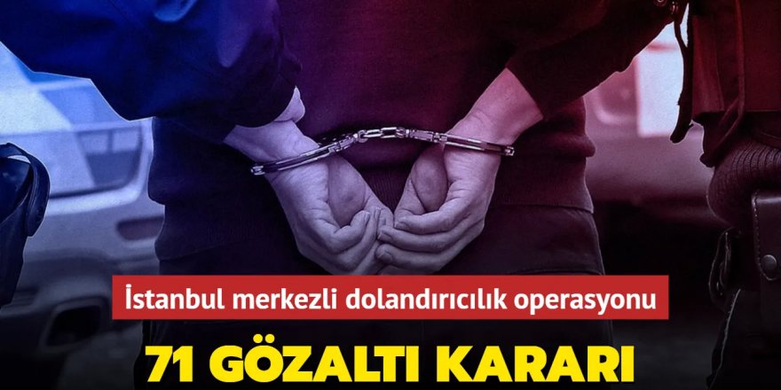 İstanbul merkezli dolandırıcılık operasyonu