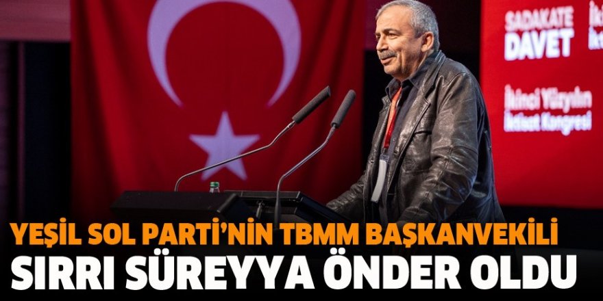 Yeşil Sol Parti’nin TBMM Başkanvekili Sırrı Süreyya Önder Oldu