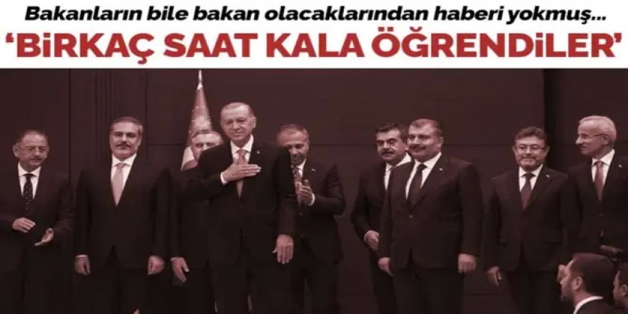 Bakanların bile bakan olacaklarından haberi yokmuş