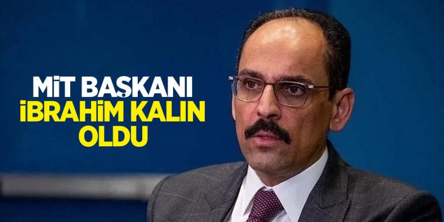 MİT Başkanı İbrahim Kalın oldu