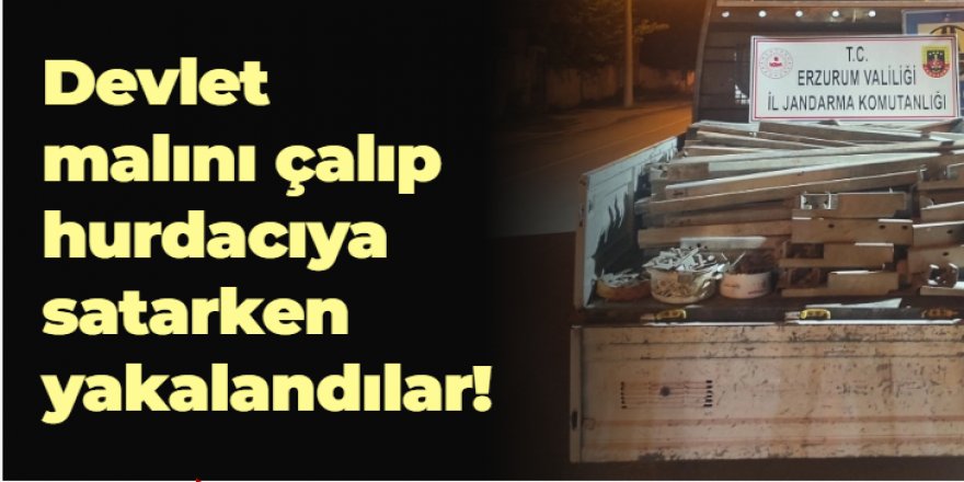 Erzurum'da Devlet malını çalıp hurdacıya satarken yakalandılar!