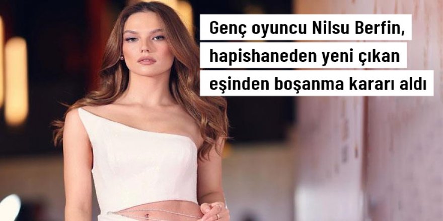 Oyuncu Nilsu Berfin Aktaş, eşinden boşanma kararı aldı