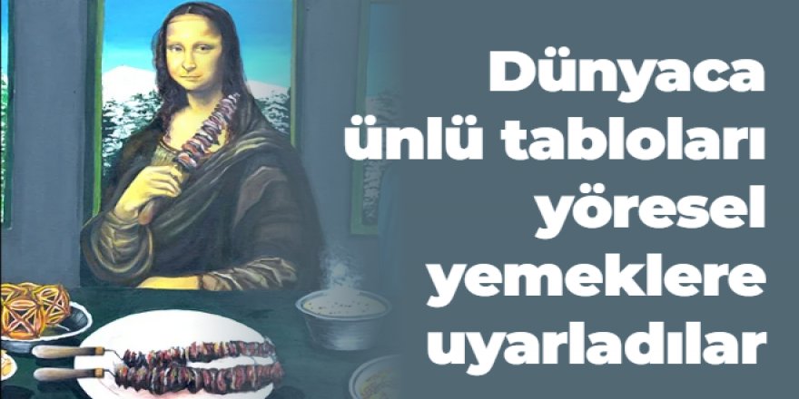 Dünyaca ünlü tabloları yöresel yemeklere uyarladılar