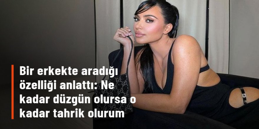 Kim Kardashian, bir erkekte aradığı özelliği anlattı