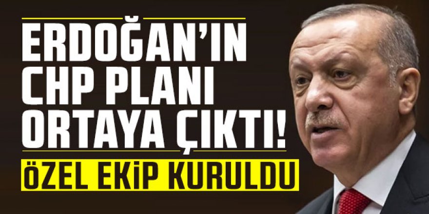 Erdoğan'ın CHP planı ortaya çıktı!
