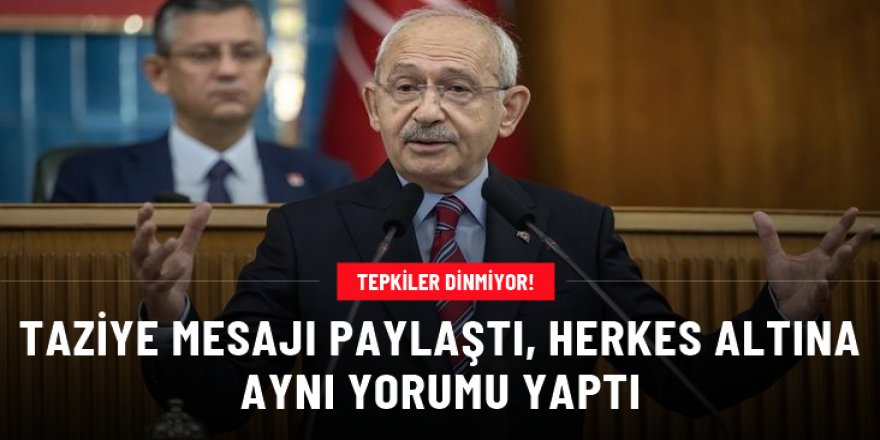 Kılıçdaroğlu taziye mesajı paylaştı, gönderinin altına herkes aynı yorumu yaptı