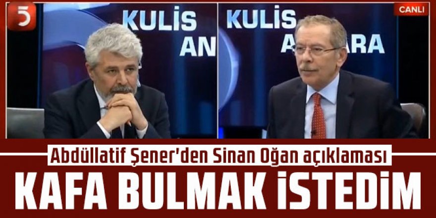 Şener'den Sinan Oğan açıklaması: Kafa bulmak istedim!