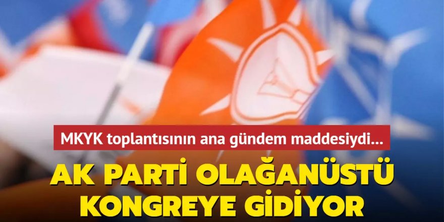 AK Parti olağanüstü kongreye gidiyor!