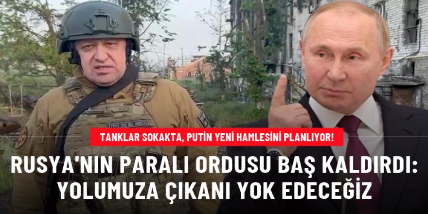 Rusya'nın paralı ordusu Wagner, Putin'e baş kaldırdı