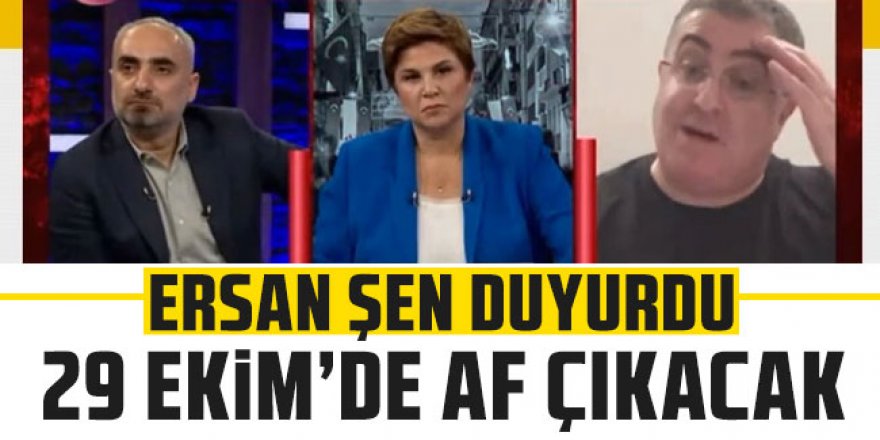 Şen duyurdu: "29 Ekim'de af çıkacak''