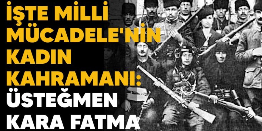 Milli Mücadele'nin kahraman kadını: Erzurumlu Kara Fatma