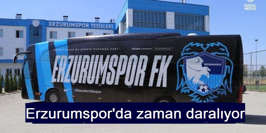 Erzurumspor'da zaman daralıyor