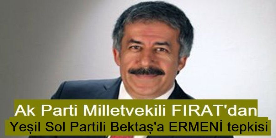 Milletvekili Fırat'tan, Ermeni tepkisi. Bektaş'tan cevam gecikmedi