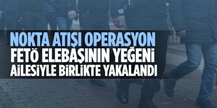 FETÖ elebaşı Gülen'in yeğeni, ailesiyle birlikte gözaltına alındı!