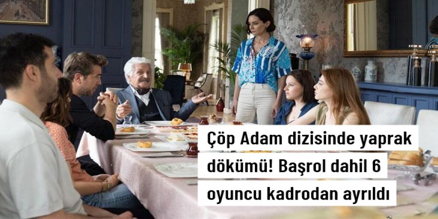 Çöp Adam dizisinde yaprak dökümü!