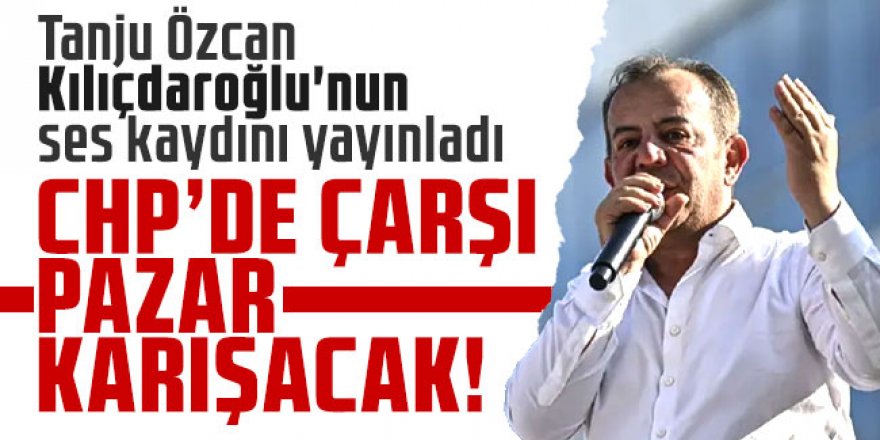 Tanju Özcan Kılıçdaroğlu'nun ses kaydını yayınladı