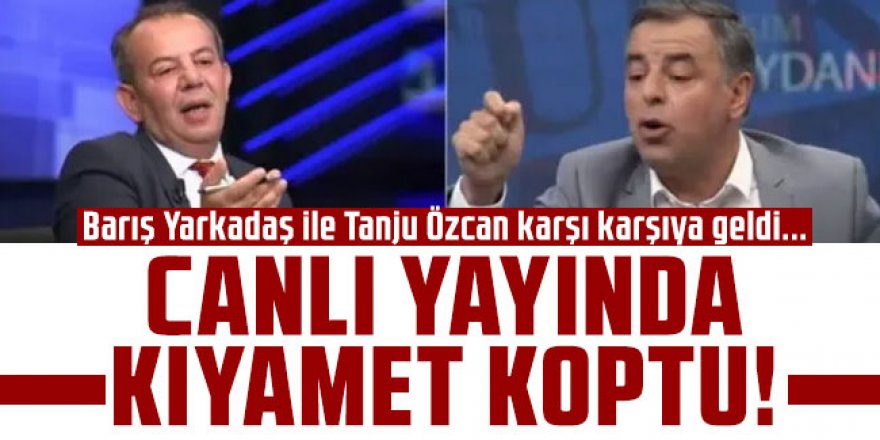 Barış Yarkadaş ile Tanju Özcan arasında büyük tartışma