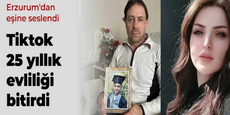 Erzurum'da Tiktok 25 yıllık evliliği bitirdi