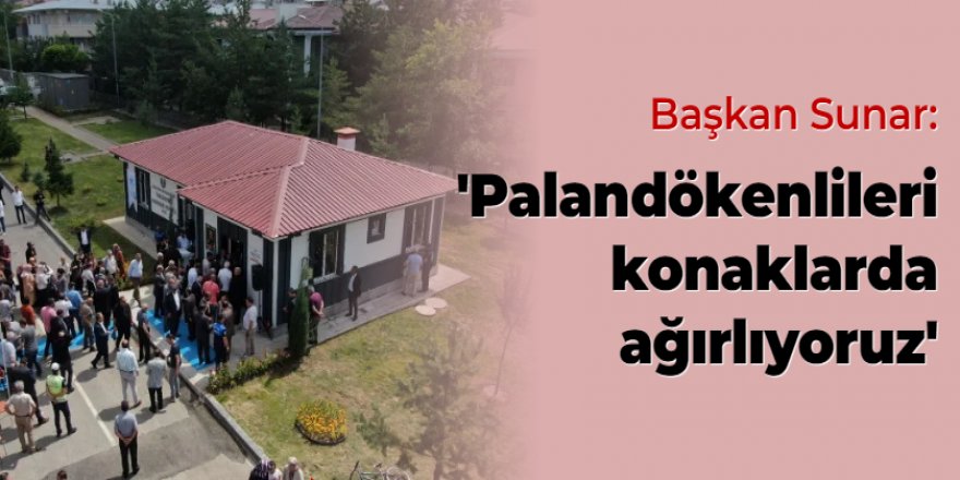 Başkan Sunar: Palandökenlileri konaklarda ağırlıyoruz