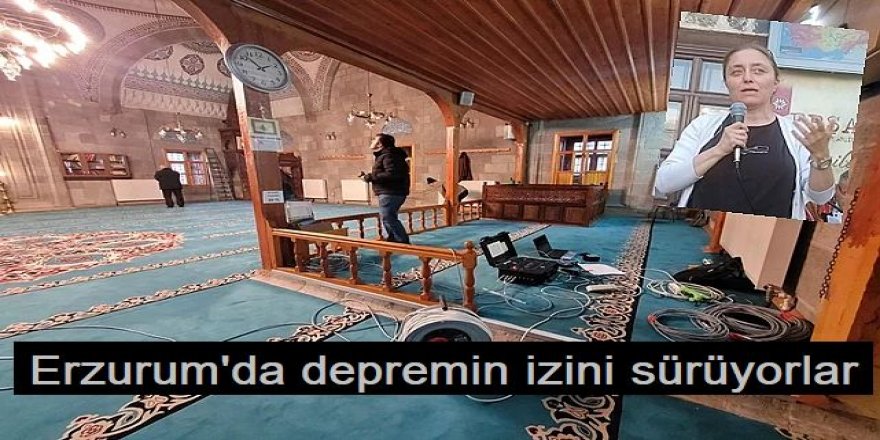 Bilim insanları Erzurum'da depremin izini sürüyorlar!