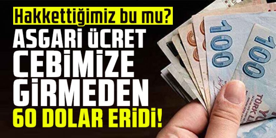 Asgari ücret cebimize girmeden 60 dolar eridi!