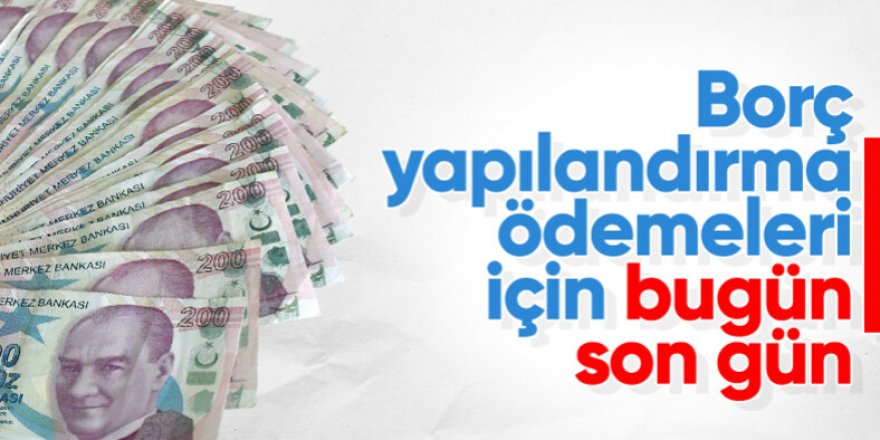 Borç yapılandırma ödemesinde bugün son gün