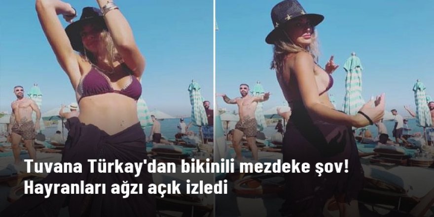 Tuvana Türkay bikinisiyle mezdeke oynadı, hayranları ağzı açık izledi