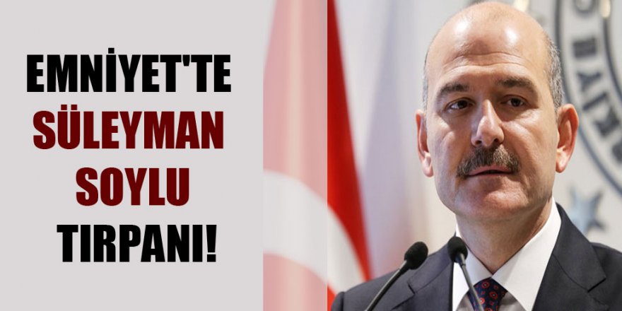 Emniyet'te Süleyman Soylu tırpanı