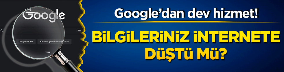 Google’dan dev hizmet! Bilgileriniz internete düştü mü?