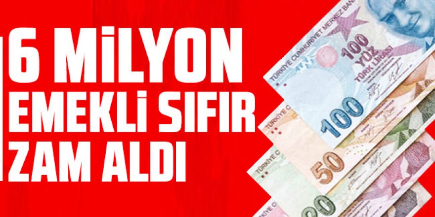 6 milyon emekli sıfır zam aldı