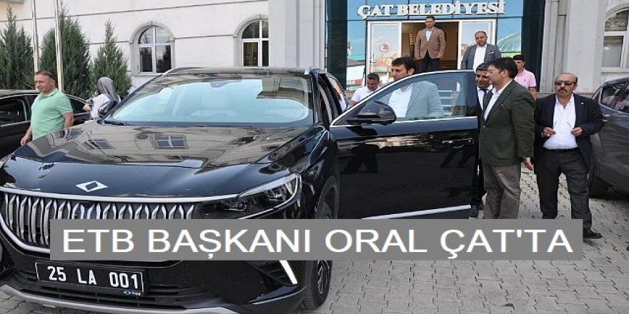 ETB Başkanı Oral: "Pilot İlçe Çat"