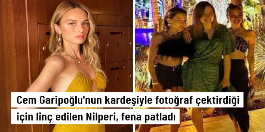 Cem Garipoğlu'nun kardeşiyle fotoğraf çektirdiği için tepki çeken Nilperi Şahinkaya, isyan ett