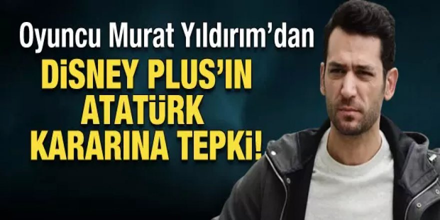 Murat Yıldırım'dan, Disney Plus'ın Atatürk kararına tepki!