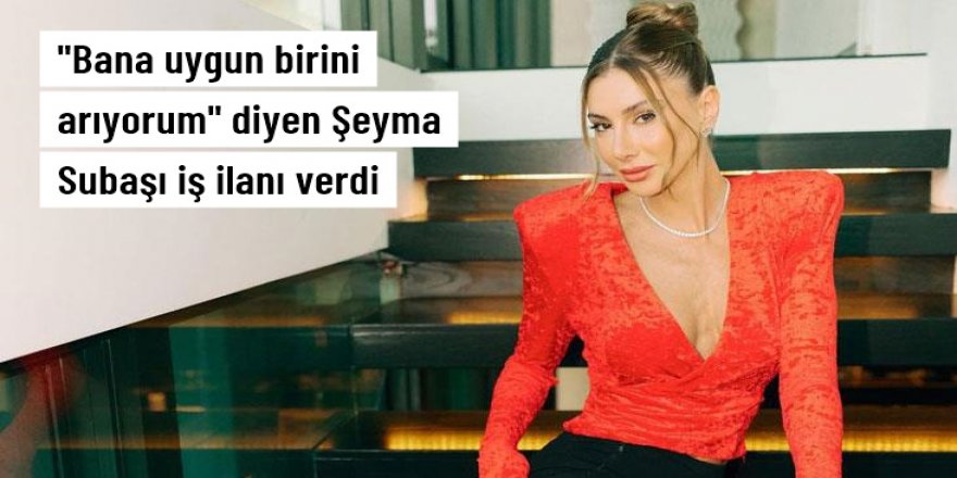 Şeyma Subaşı, sosyal medya yöneticisi ilanı verdi