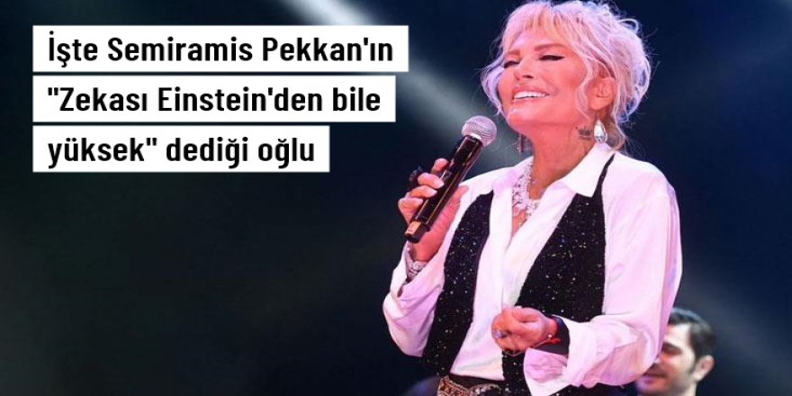 Semiramis Pekkan, zekasıyla övündüğü oğluyla bir araya geldi