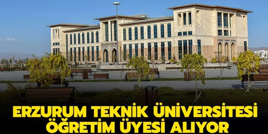 Erzurum Teknik Üniversitesi 16 Öğretim Üyesi alıyor