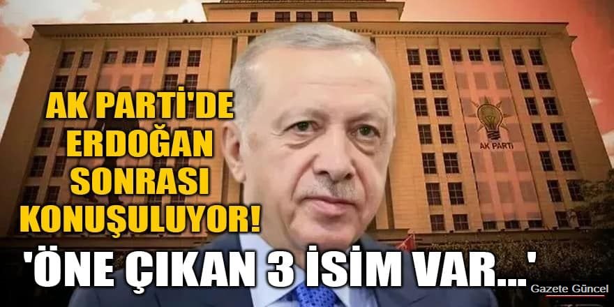 Üç isim dikkat çekiyor: AK Parti'de 'Erdoğan sonrası' hesapları…