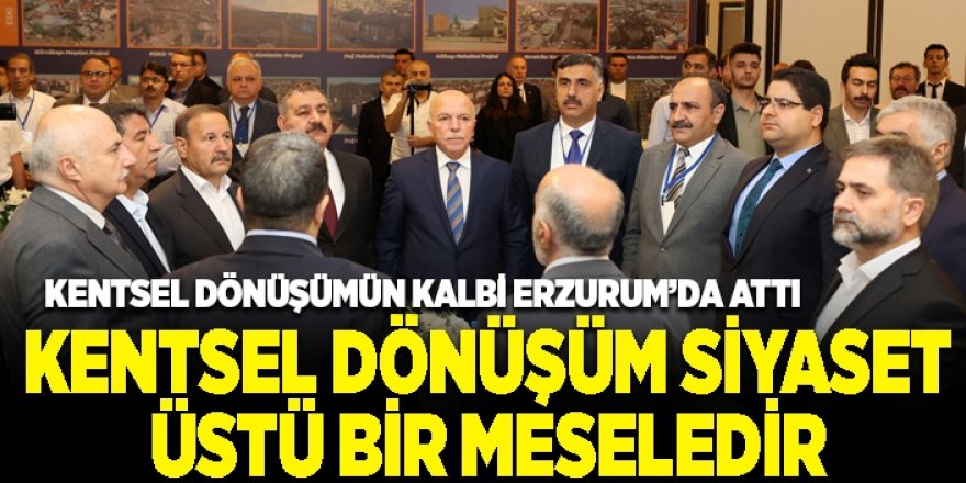 Kentsel dönüşümün kalbi Erzurum’da attı!