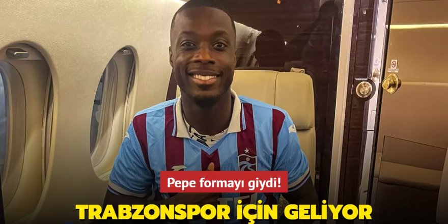 Pepe formayı giydi! Trabzonspor için geliyor