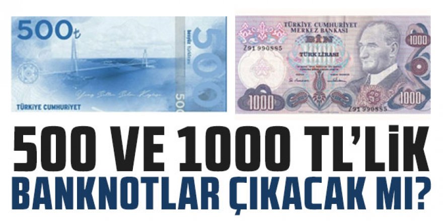 500 ve 1000 TL'lik banknotlar çıkacak mı?