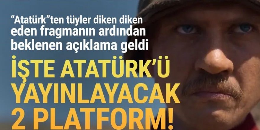 Atatürk filminin yayınlanacağı platformlar belli oldu