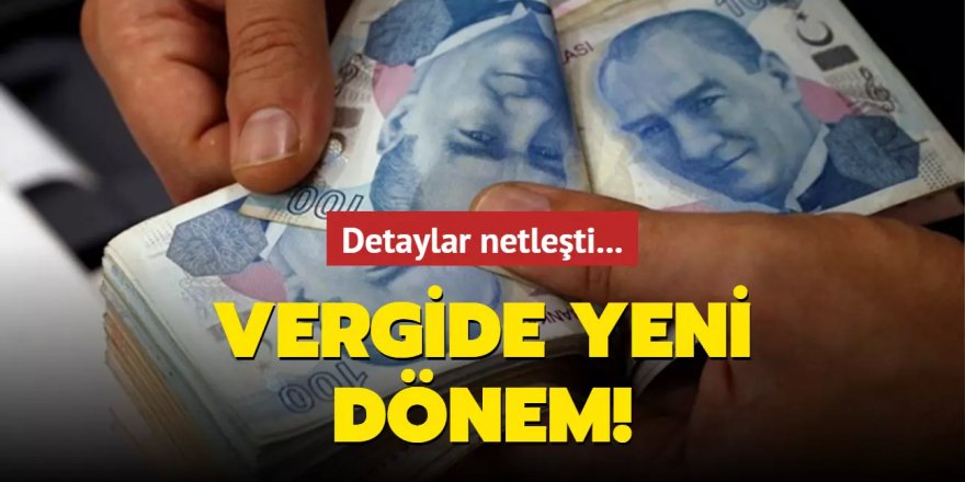 Detaylar netleşti... Vergide yeni dönem